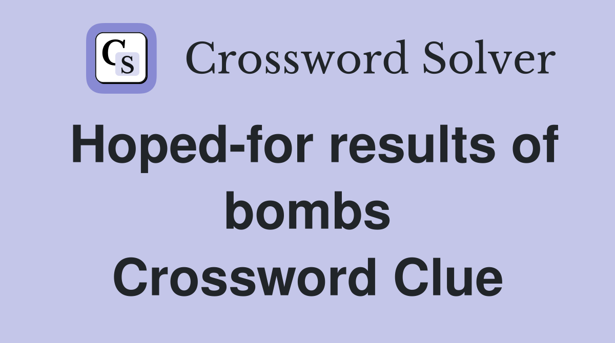 Hopedfor results of bombs Crossword Clue Answers Crossword Solver